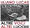 Uliano Lucas Altre voci, altri luoghi. Fotografare per comprendere il mondo intorno a noi - Mostre